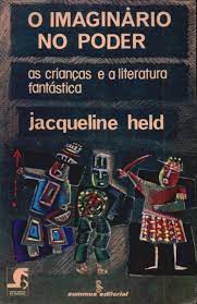 O Imaginário no Poder: as Crianças e a Literatura Fantástica - Jacqueline  Held - Traça Livraria e Sebo